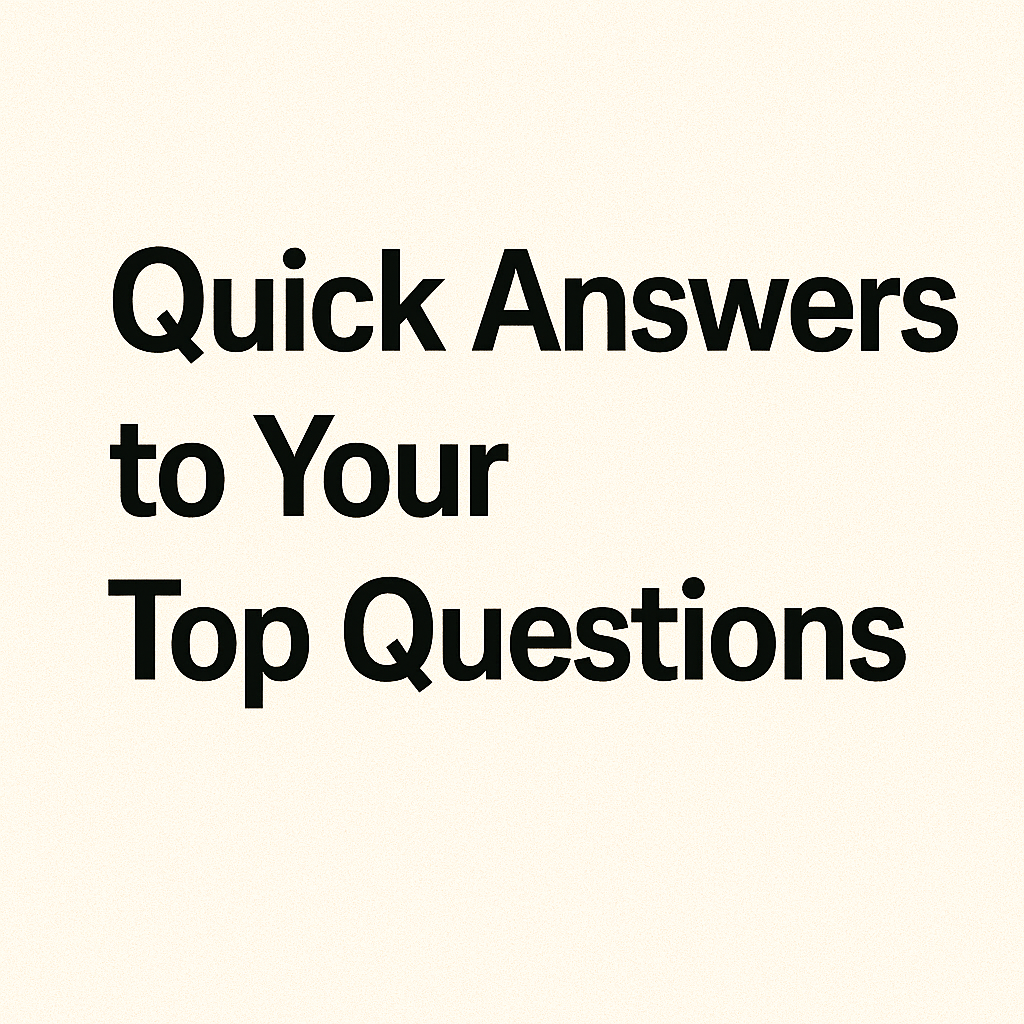 Quick Answers to Your Top Questions